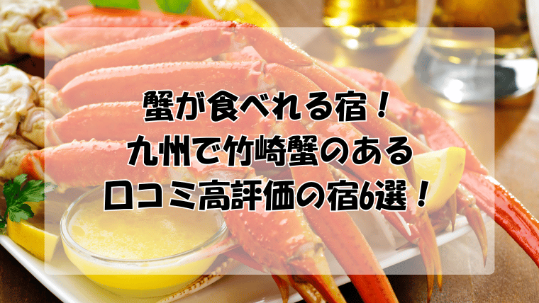 蟹が食べれる宿！九州で竹崎蟹のある口コミ高評価の宿6選！
